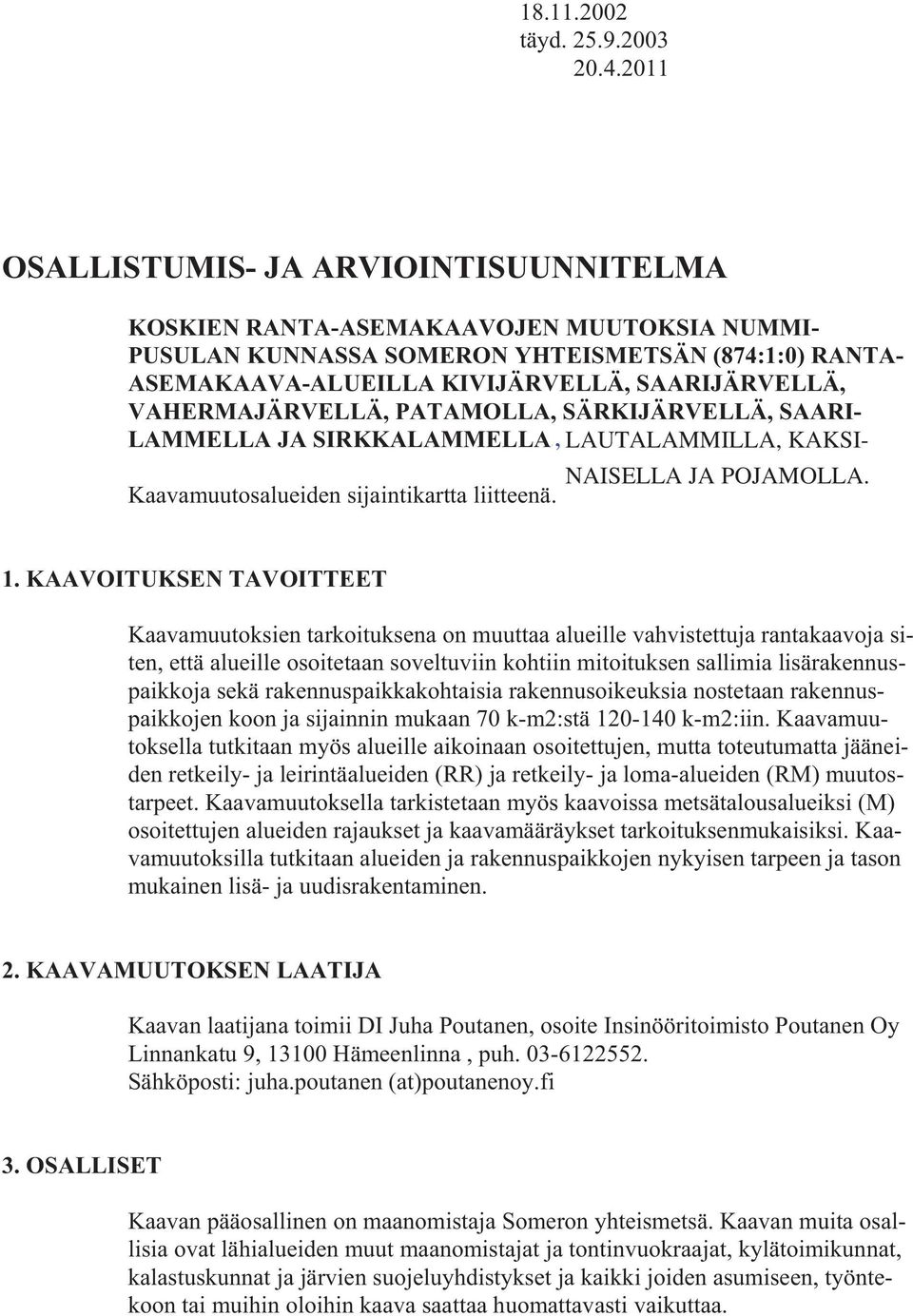 VAHERMAJÄRVELLÄ, PATAMOLLA, SÄRKIJÄRVELLÄ, SAARI- LAMMELLA JA SIRKKALAMMELLA., LAUTALAMMILLA, KAKSI- NAISELLA JA POJAMOLLA. Kaavamuutosalueiden sijaintikartta liitteenä. 1.