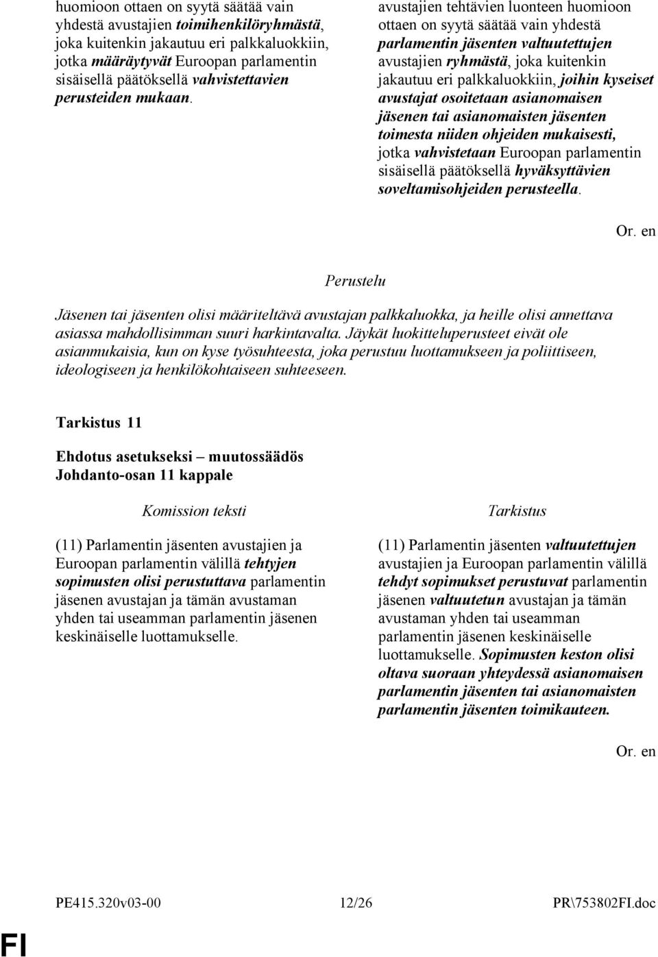 avustajien tehtävien luonteen huomioon ottaen on syytä säätää vain yhdestä parlamentin jäsenten valtuutettujen avustajien ryhmästä, joka kuitenkin jakautuu eri palkkaluokkiin, joihin kyseiset