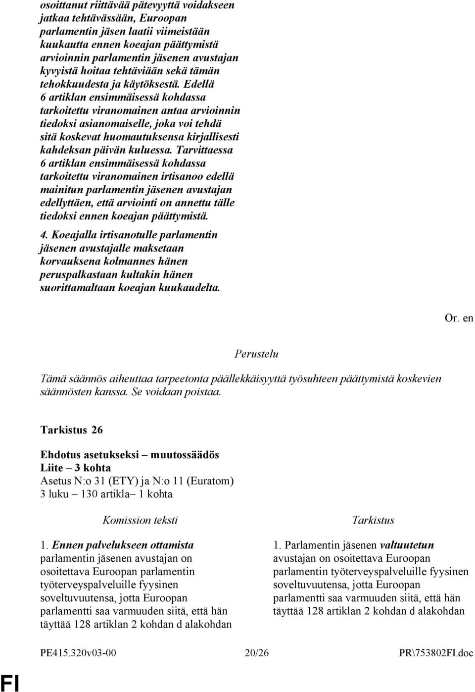 Edellä 6 artiklan ensimmäisessä kohdassa tarkoitettu viranomainen antaa arvioinnin tiedoksi asianomaiselle, joka voi tehdä sitä koskevat huomautuksensa kirjallisesti kahdeksan päivän kuluessa.