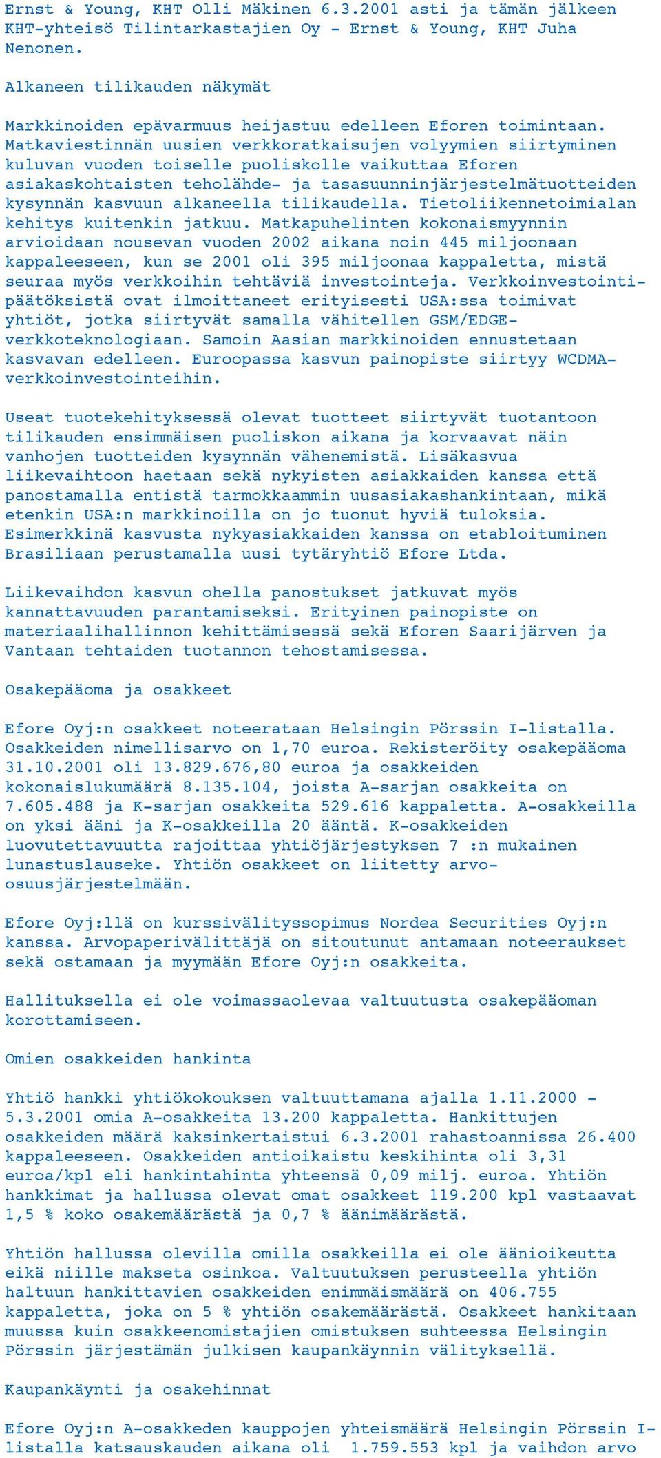 Matkaviestinnän uusien verkkoratkaisujen volyymien siirtyminen kuluvan vuoden toiselle puoliskolle vaikuttaa Eforen asiakaskohtaisten teholähde- ja tasasuunninjärjestelmätuotteiden kysynnän kasvuun