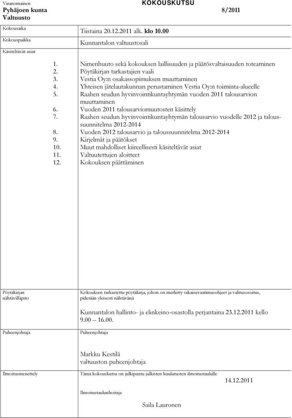 toiminta-alueelle Raahen seudun hyvinvointikuntayhtymän vuoden 2011 talousarvion muuttaminen Vuoden 2011 talousarviomuutosten käsittely Raahen seudun hyvinvointikuntayhtymän talousarvio vuodelle 2012