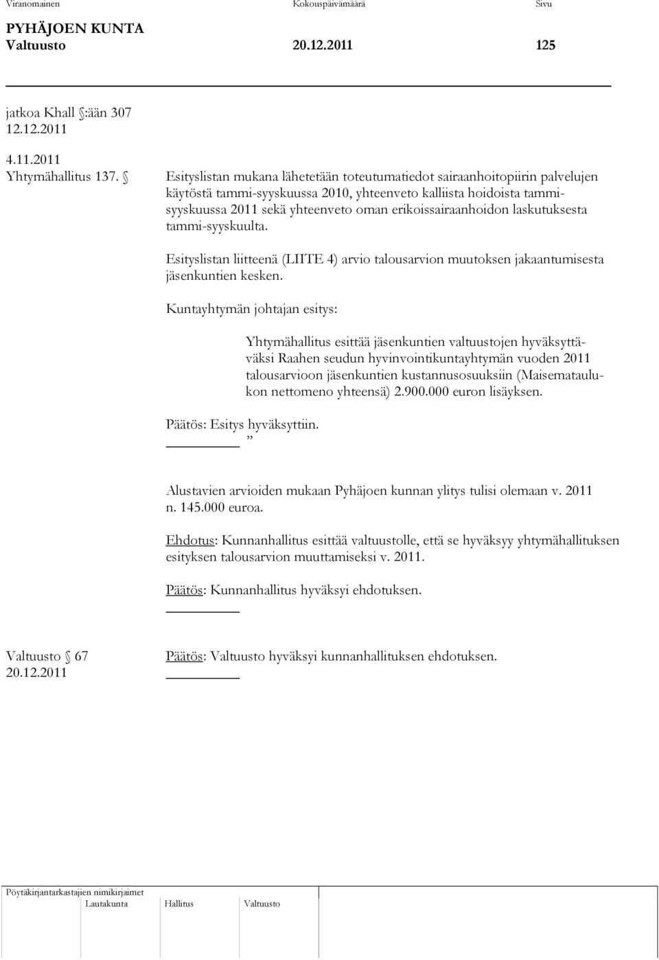 erikoissairaanhoidon laskutuksesta tammi-syyskuulta. Esityslistan liitteenä (LIITE 4) arvio talousarvion muutoksen jakaantumisesta jäsenkuntien kesken.