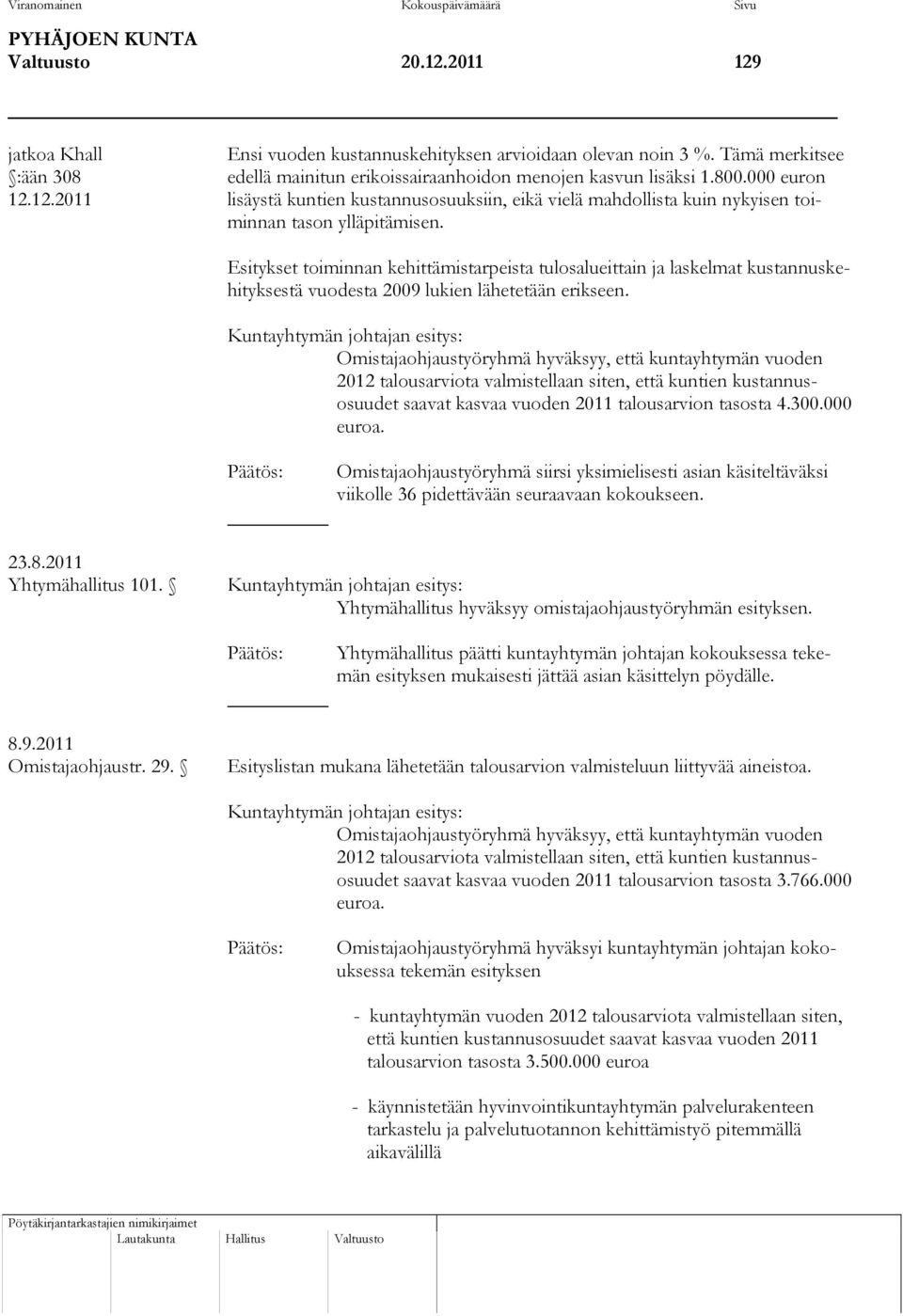 12.2011 lisäystä kuntien kustannusosuuksiin, eikä vielä mahdollista kuin nykyisen toiminnan tason ylläpitämisen.