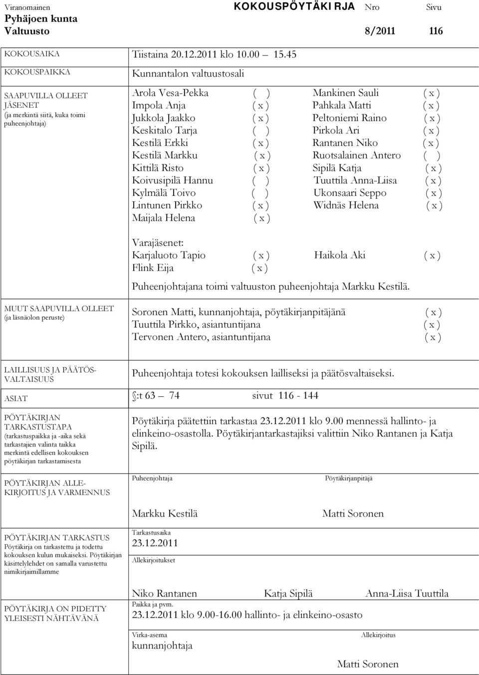 Jukkola Jaakko ( x ) Peltoniemi Raino ( x ) Keskitalo Tarja ( ) Pirkola Ari ( x ) Kestilä Erkki ( x ) Rantanen Niko ( x ) Kestilä Markku ( x ) Ruotsalainen Antero ( ) Kittilä Risto ( x ) Sipilä Katja