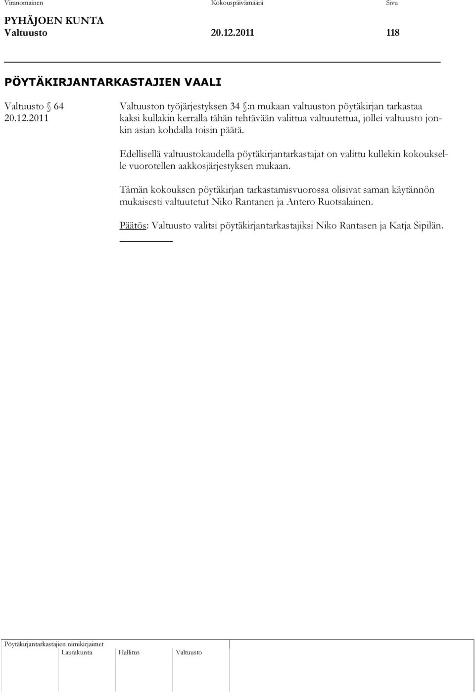 2011 kaksi kullakin kerralla tähän tehtävään valittua valtuutettua, jollei valtuusto jonkin asian kohdalla toisin päätä.