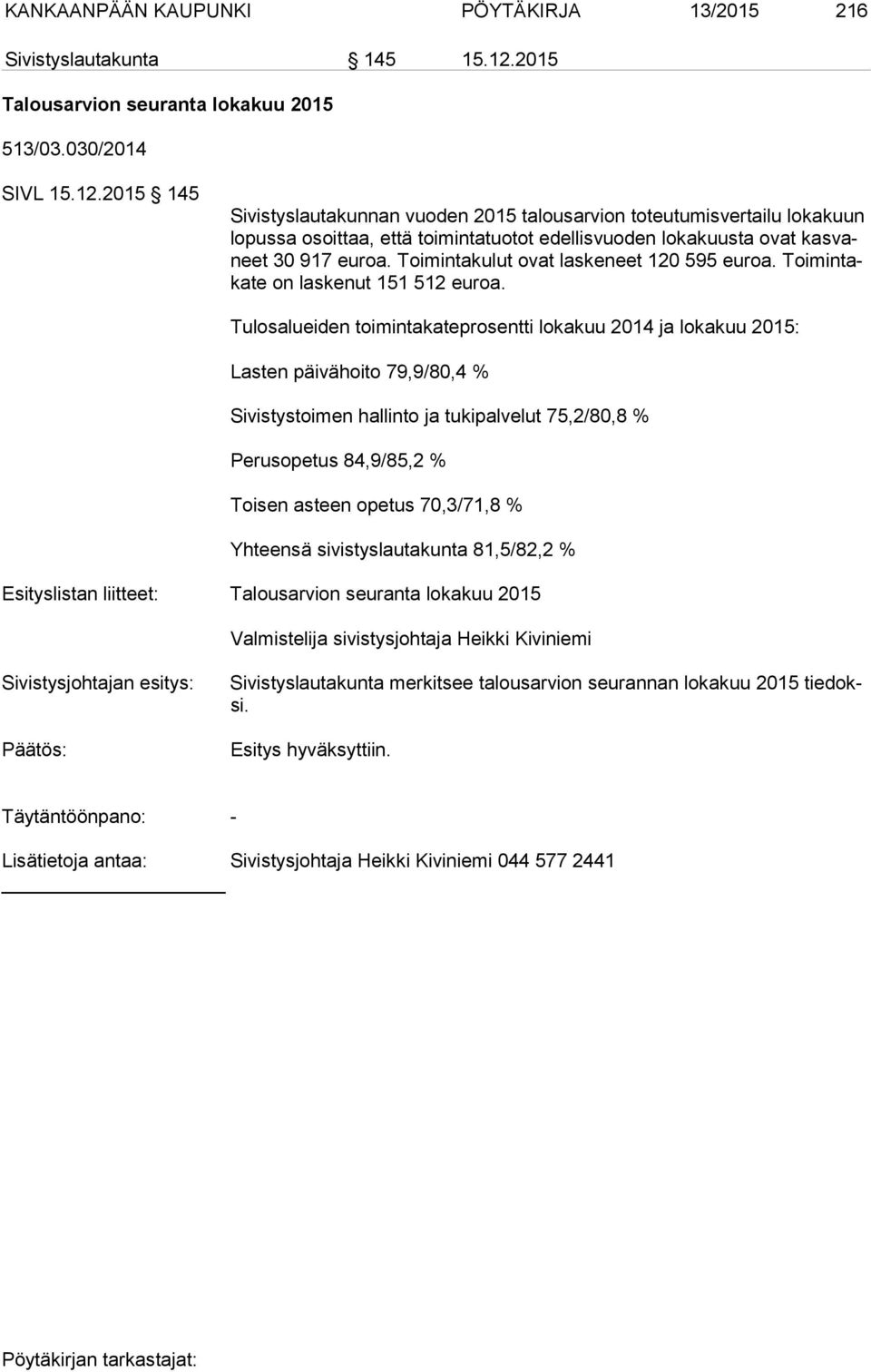 2015 145 Sivistyslautakunnan vuoden 2015 talousarvion toteutumisvertailu lokakuun lo pus sa osoittaa, että toimintatuotot edellisvuoden lokakuusta ovat kas vaneet 30 917 euroa.