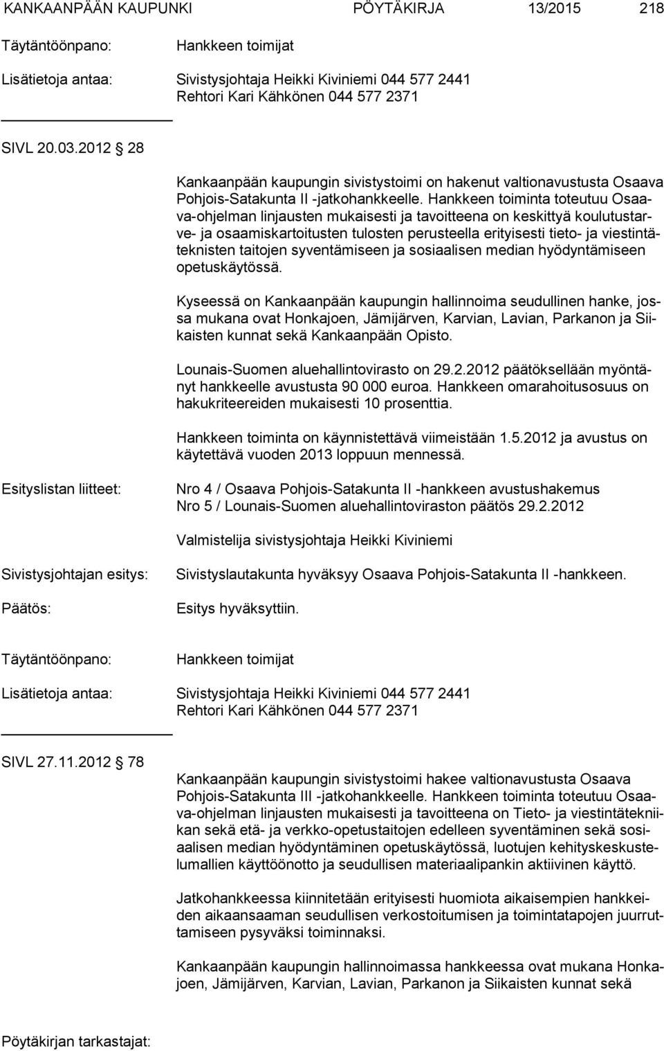 Hankkeen toiminta toteutuu Osaava-ohjelman linjausten mukaisesti ja tavoitteena on keskittyä koulu tustarve- ja osaamiskartoitusten tulosten perusteella erityisesti tieto- ja viestintäteknisten