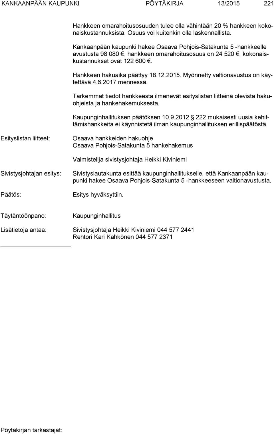 Myönnetty valtionavustus on käytet tä vä 4.6.2017 mennessä. Tarkemmat tiedot hankkeesta ilmenevät esityslistan liitteinä olevista ha kuoh jeis ta ja hankehakemuksesta.