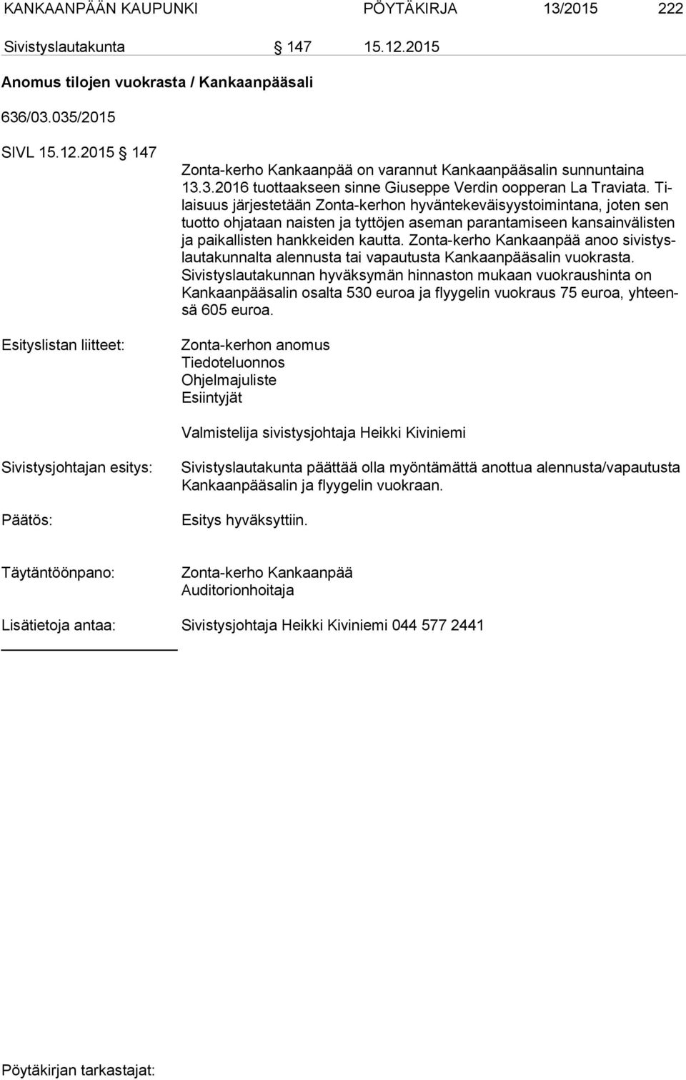 Tilai suus järjestetään Zonta-kerhon hyväntekeväisyystoimintana, joten sen tuot to ohjataan naisten ja tyttöjen aseman parantamiseen kansainvälisten ja paikallisten hankkeiden kautta.