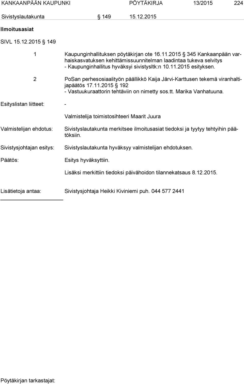 2 PoSan perhesosiaalityön päällikkö Kaija Järvi-Karttusen tekemä vi ran hal tija pää tös 17.11.2015 192 - Vastuukuraattorin tehtäviin on nimetty sos.tt. Marika Vanhatuuna.