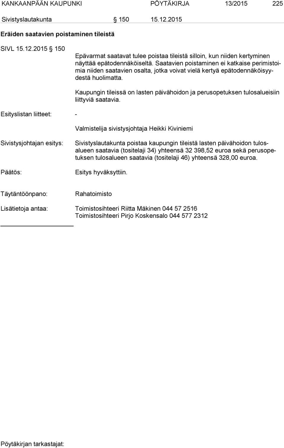 Esityslistan liitteet: - Kaupungin tileissä on lasten päivähoidon ja perusopetuksen tulosalueisiin liit ty viä saatavia.