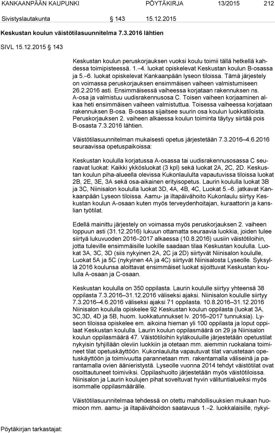 .2.2016 asti. Ensimmäisessä vaiheessa korjataan rakennuksen ns. A-osa ja valmistuu uudisrakennusosa C. Toisen vaiheen korjaaminen alkaa heti ensimmäisen vaiheen valmistuttua.