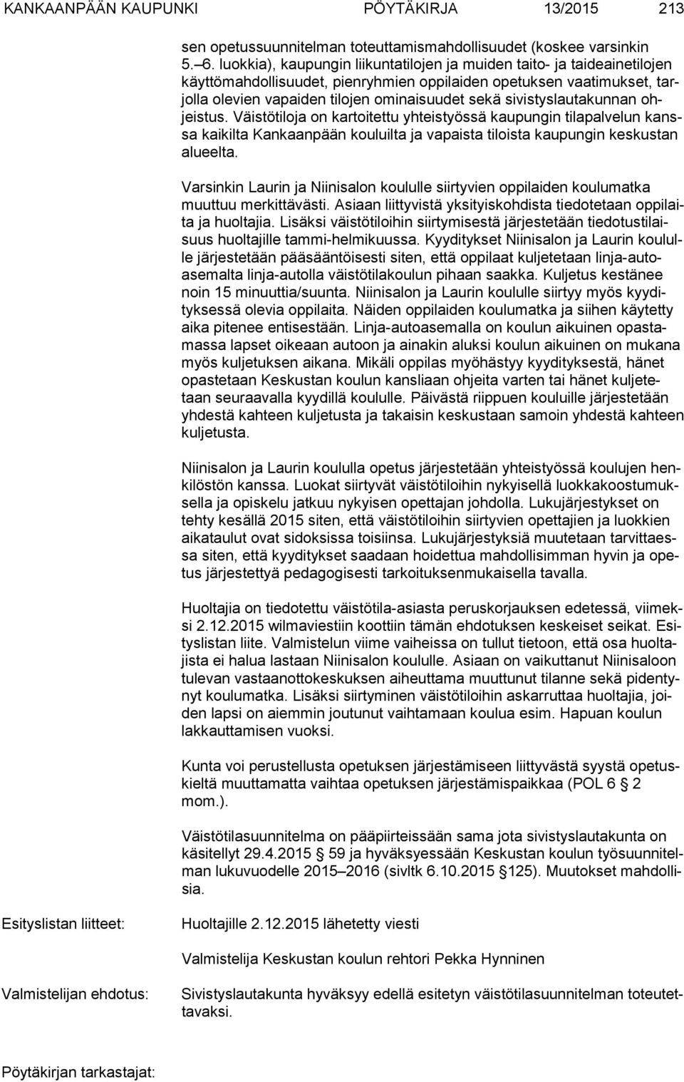sivistyslautakunnan ohjeis tus. Väistötiloja on kartoitettu yhteistyössä kaupungin tilapalvelun kanssa kaikilta Kankaanpään kouluilta ja vapaista tiloista kaupungin kes kus tan alu eel ta.
