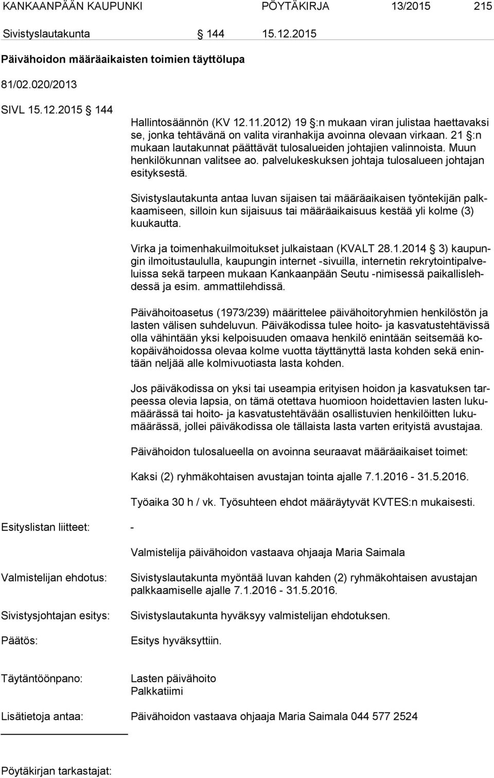 Muun henkilökunnan valitsee ao. palvelukeskuksen johtaja tulosalueen johtajan esityksestä.