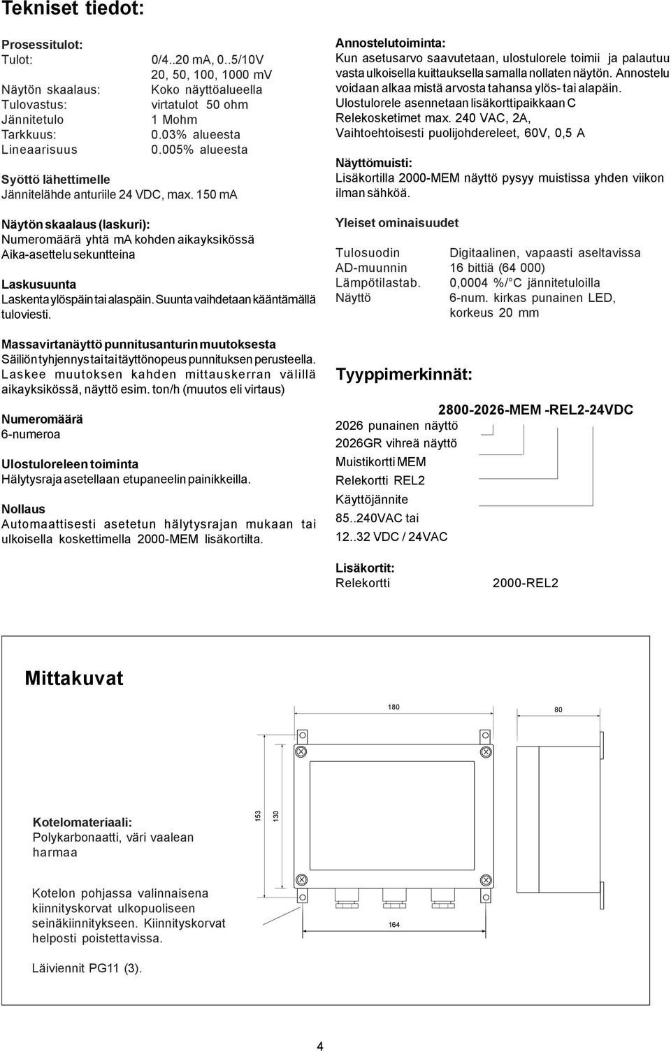 0 ma Näytön skaalaus (laskuri): Numeromäärä yhtä ma kohden aikayksikössä Aika-asettelu sekuntteina Laskusuunta Laskenta ylöspäin tai alaspäin. Suunta vaihdetaan kääntämällä tuloviesti.