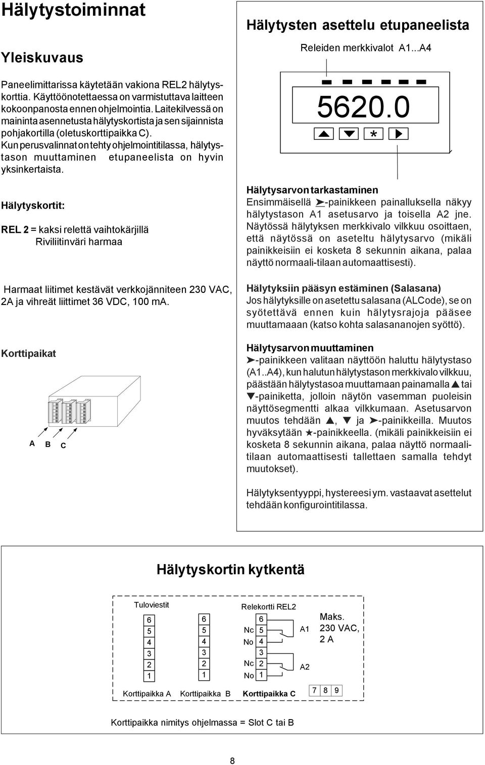 Kun perusvalinnat on tehty ohjelmointitilassa, hälytystason muuttaminen etupaneelista on hyvin yksinkertaista.