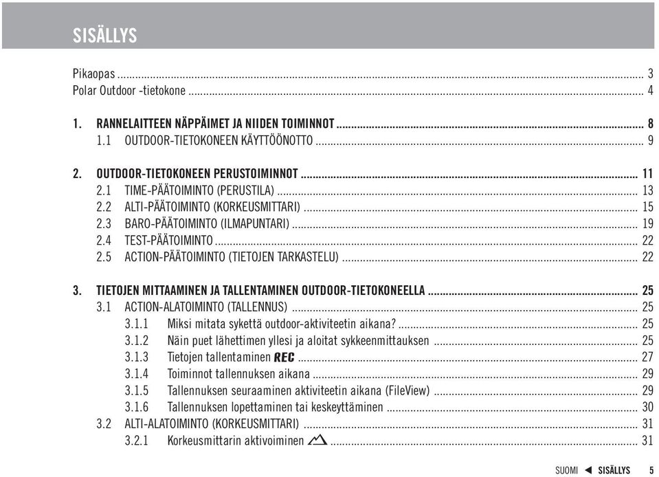 TIETOJEN MITTAAMINEN JA TALLENTAMINEN OUTDOOR-TIETOKONEELLA... 25 3.1 ACTION-ALATOIMINTO (TALLENNUS)... 25 3.1.1 Miksi mitata sykettä outdoor-aktiviteetin aikana?... 25 3.1.2 Näin puet lähettimen yllesi ja aloitat sykkeenmittauksen.