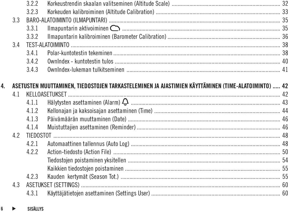 .. 41 4. ASETUSTEN MUUTTAMINEN, TIEDOSTOJEN TARKASTELEMINEN JA AJASTIMIEN KÄYTTÄMINEN (TIME-ALATOIMINTO)... 42 4.1 KELLOASETUKSET... 42 4.1.1 Hälytysten asettaminen (Alarm)... 43 4.1.2 Kellonajan ja kaksoisajan asettaminen (Time).