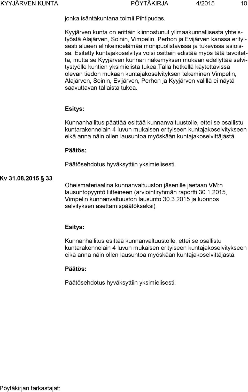 asioissa. Esitetty kuntajakoselvitys voisi osittain edistää myös tätä ta voi tetta, mutta se Kyyjärven kunnan näkemyksen mukaan edellyttää sel vitys työl le kuntien yksimielistä tukea.