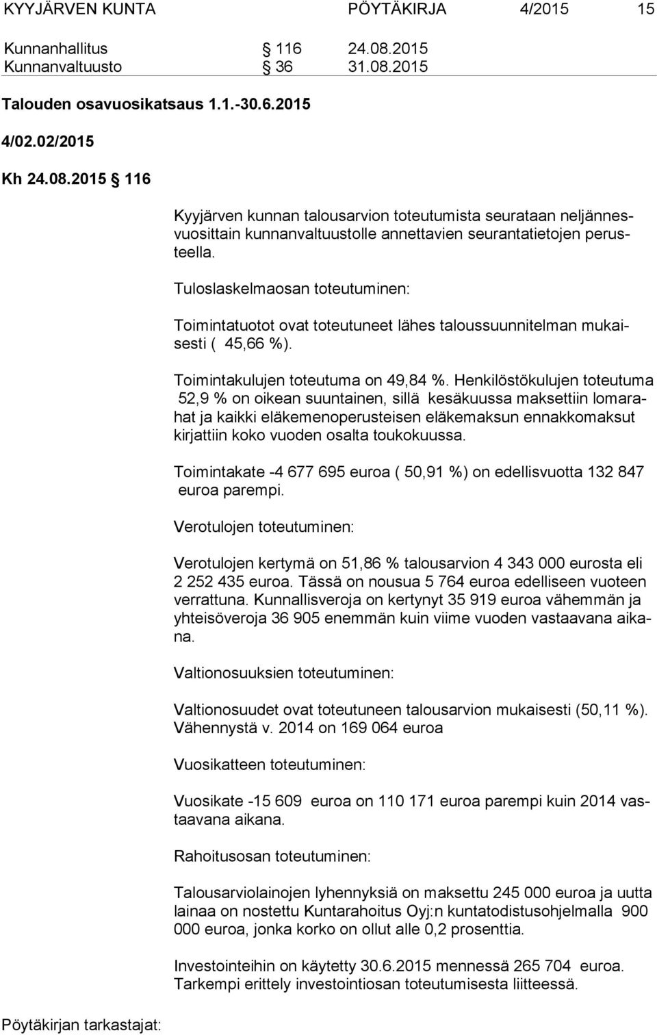 Tuloslaskelmaosan toteutuminen: Toimintatuotot ovat toteutuneet lähes taloussuunnitelman mukaisesti ( 45,66 %). Toimintakulujen toteutuma on 49,84 %.