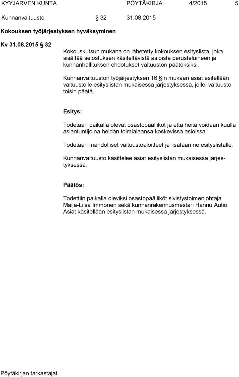 2015 32 Kokouskutsun mukana on lähetetty kokouksen esityslista, joka sisältää selostuksen käsiteltävistä asioista perusteluineen ja kunnanhallituksen ehdotukset valtuuston päätöksiksi.