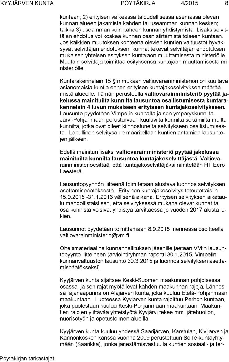 Jos kaikkien muutoksen kohteena olevien kuntien valtuustot hy väksy vät selvittäjän ehdotuksen, kunnat tekevät selvittäjän ehdotuksen mu kai sen yhteisen esityksen kuntajaon muuttamisesta