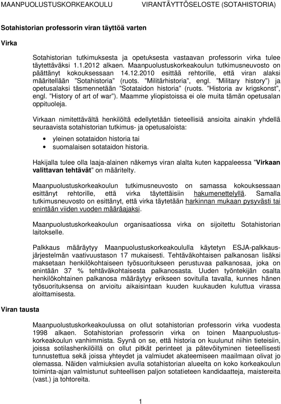 Military history ) ja opetusalaksi täsmennetään Sotataidon historia (ruots. Historia av krigskonst, engl. History of art of war ). Maamme yliopistoissa ei ole muita tämän opetusalan oppituoleja.