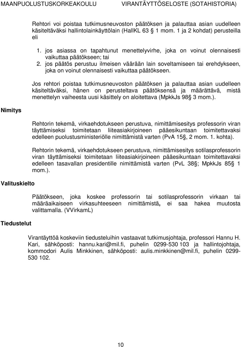 jos päätös perustuu ilmeisen väärään lain soveltamiseen tai erehdykseen, joka on voinut olennaisesti vaikuttaa päätökseen.