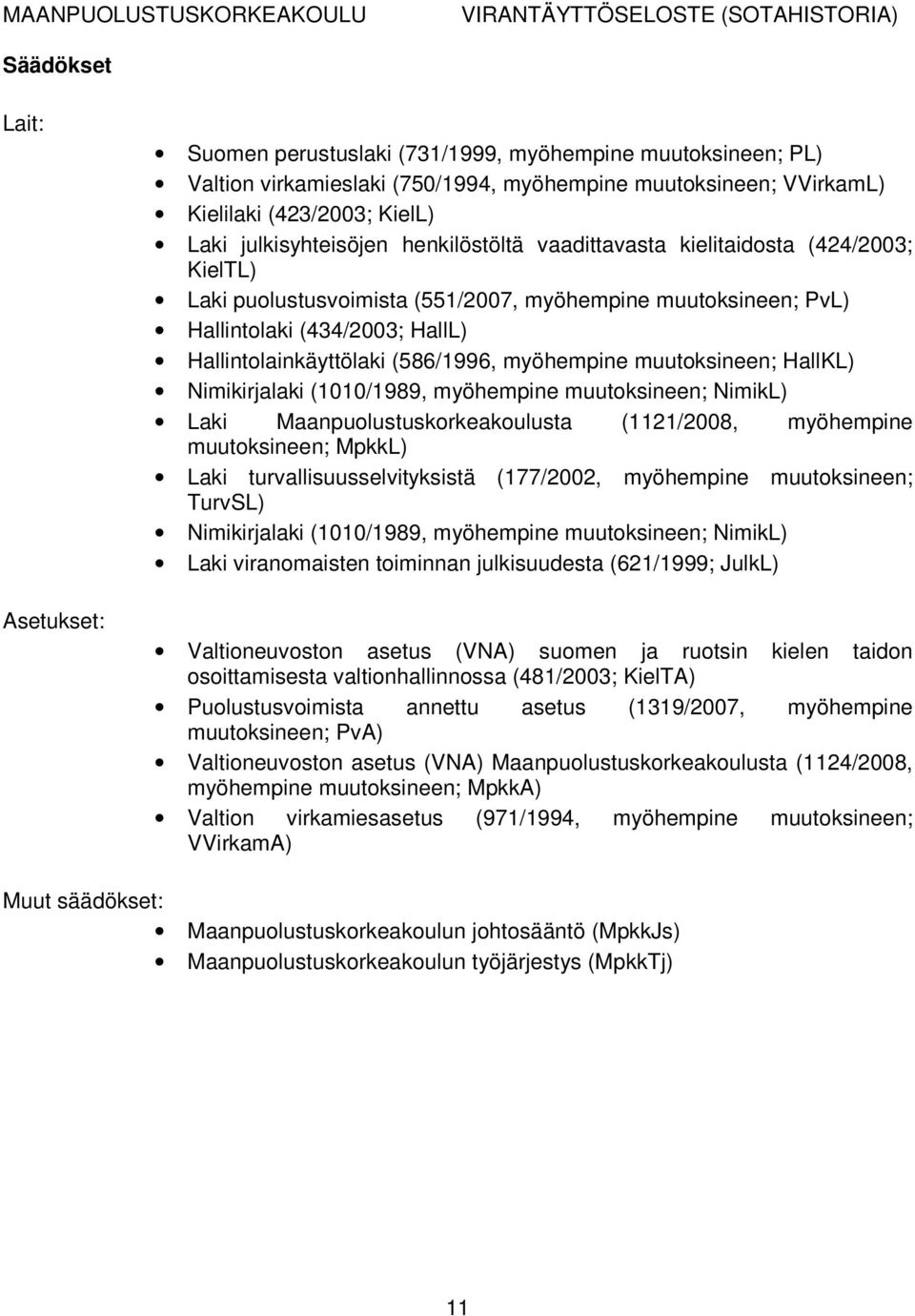 (586/1996, myöhempine muutoksineen; HallKL) Nimikirjalaki (1010/1989, myöhempine muutoksineen; NimikL) Laki Maanpuolustuskorkeakoulusta (1121/2008, myöhempine muutoksineen; MpkkL) Laki