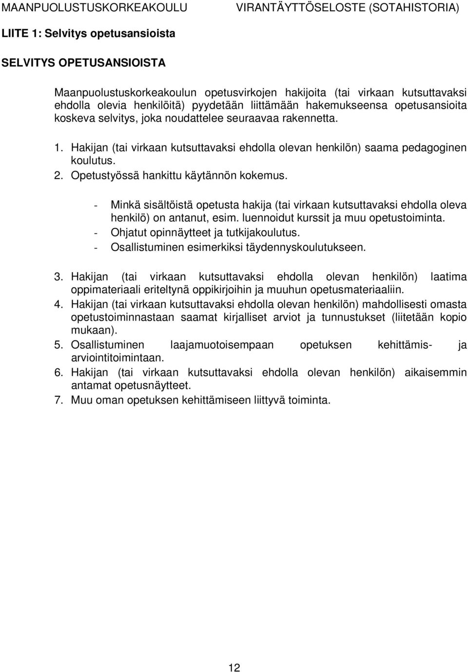 Opetustyössä hankittu käytännön kokemus. - Minkä sisältöistä opetusta hakija (tai virkaan kutsuttavaksi ehdolla oleva henkilö) on antanut, esim. luennoidut kurssit ja muu opetustoiminta.