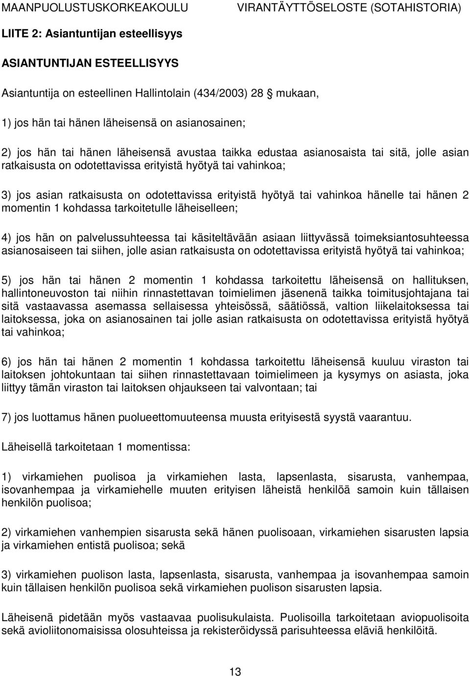 vahinkoa hänelle tai hänen 2 momentin 1 kohdassa tarkoitetulle läheiselleen; 4) jos hän on palvelussuhteessa tai käsiteltävään asiaan liittyvässä toimeksiantosuhteessa asianosaiseen tai siihen, jolle