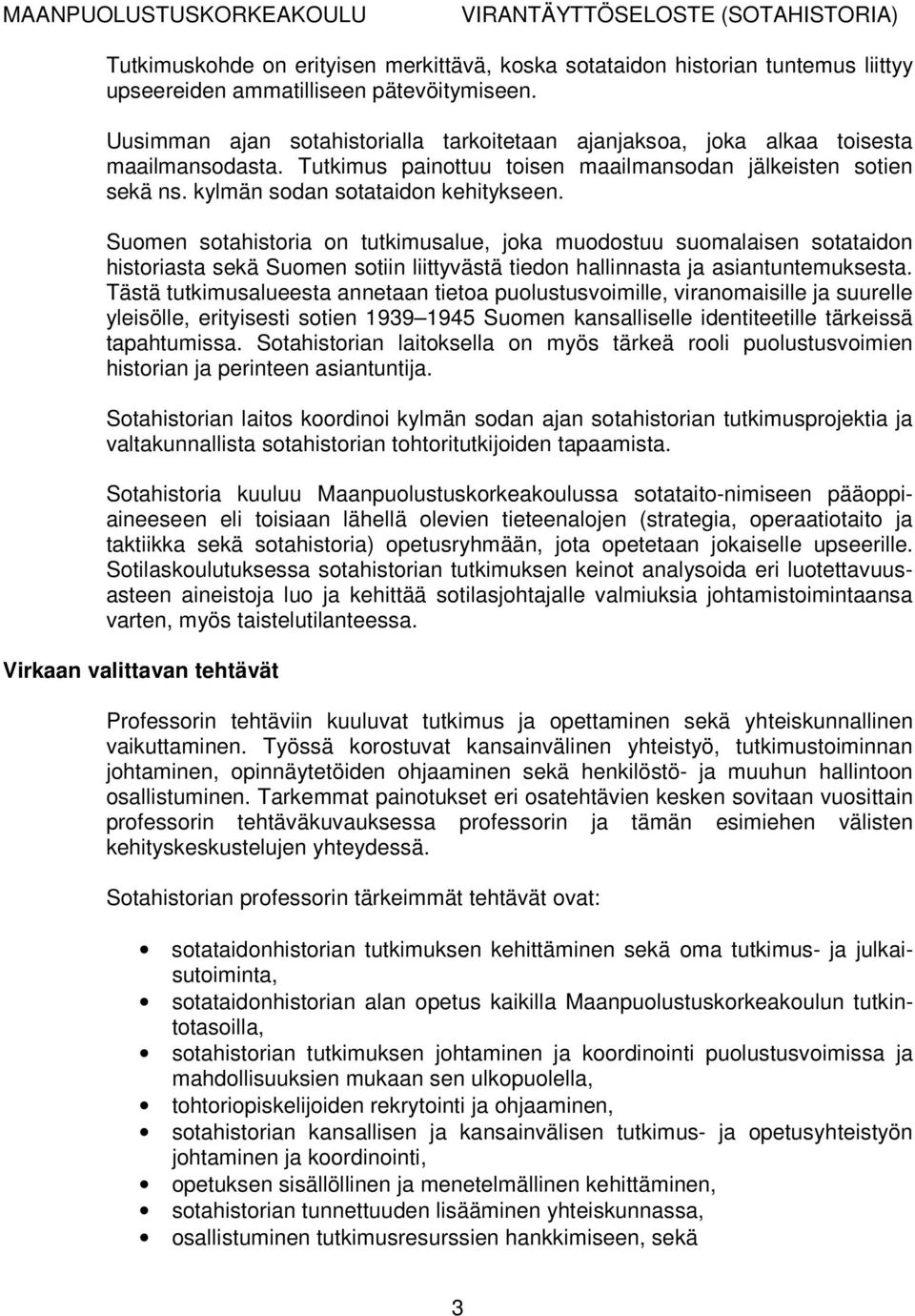 Suomen sotahistoria on tutkimusalue, joka muodostuu suomalaisen sotataidon historiasta sekä Suomen sotiin liittyvästä tiedon hallinnasta ja asiantuntemuksesta.