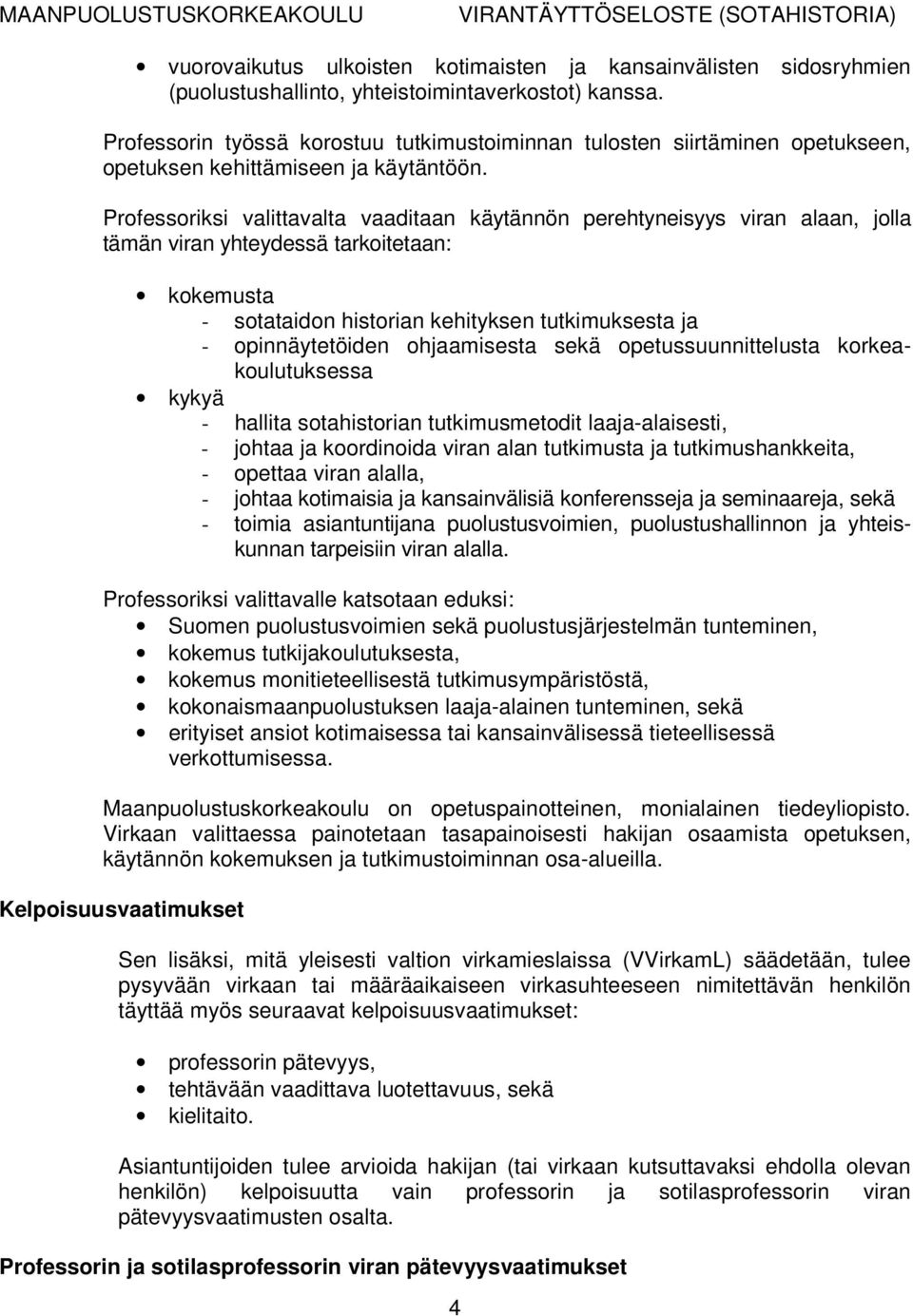 Professoriksi valittavalta vaaditaan käytännön perehtyneisyys viran alaan, jolla tämän viran yhteydessä tarkoitetaan: kokemusta - sotataidon historian kehityksen tutkimuksesta ja - opinnäytetöiden