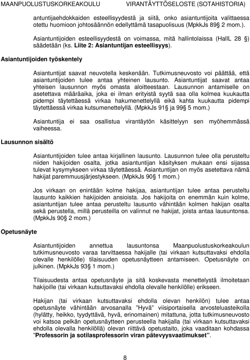 Asiantuntijoiden työskentely Lausunnon sisältö Opetusnäyte Asiantuntijat saavat neuvotella keskenään. Tutkimusneuvosto voi päättää, että asiantuntijoiden tulee antaa yhteinen lausunto.