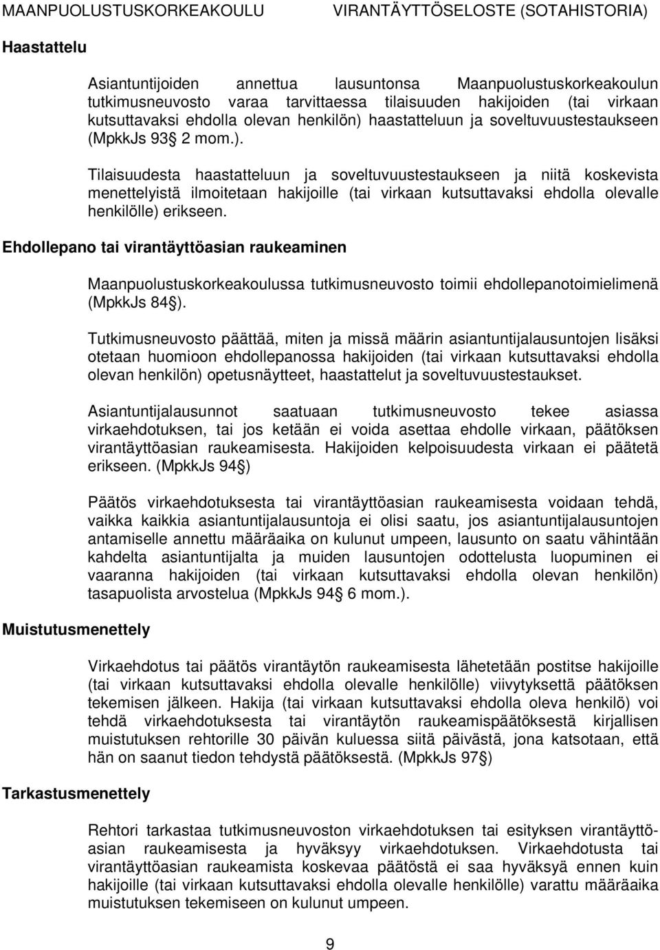 Tilaisuudesta haastatteluun ja soveltuvuustestaukseen ja niitä koskevista menettelyistä ilmoitetaan hakijoille (tai virkaan kutsuttavaksi ehdolla olevalle henkilölle) erikseen.