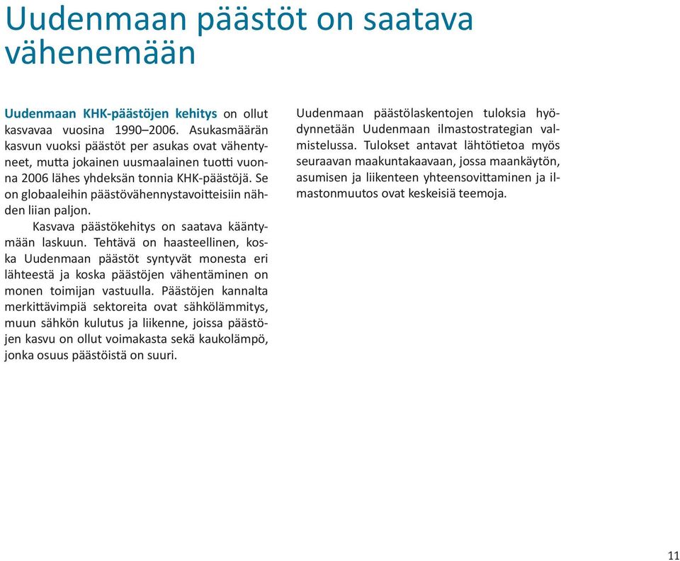 Se on globaaleihin päästövähennystavoi eisiin nähden liian paljon. Kasvava päästökehitys on saatava kääntymään laskuun.