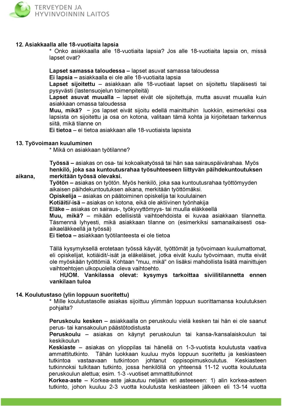 pysyvästi (lastensuojelun toimenpiteitä) Lapset asuvat muualla lapset eivät ole sijoitettuja, mutta asuvat muualla kuin asiakkaan omassa taloudessa Muu, mikä?