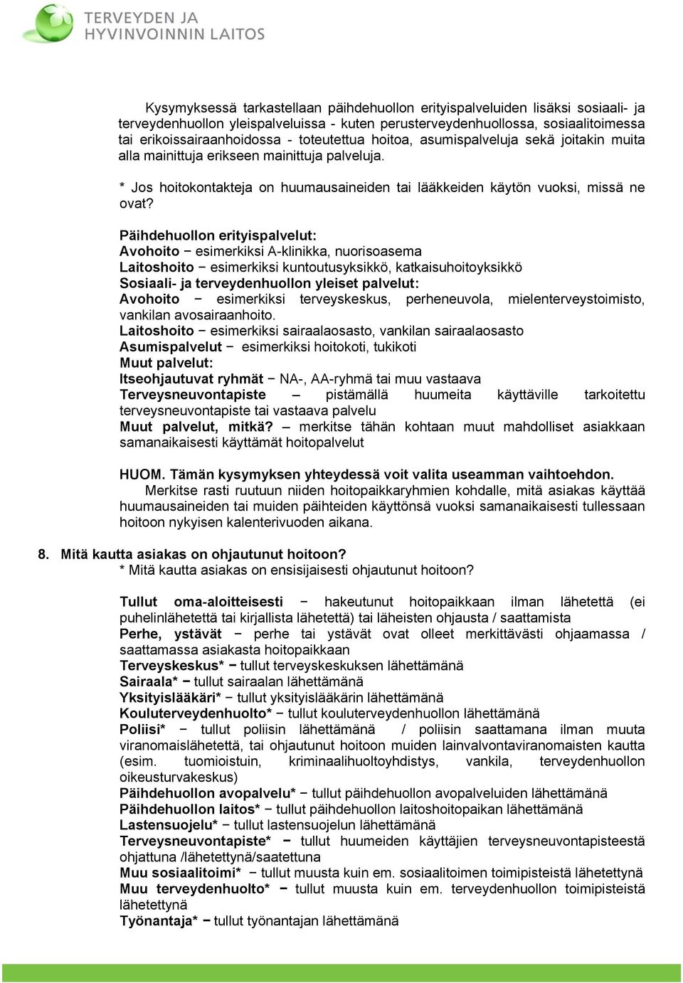 Päihdehuollon erityispalvelut: Avohoito esimerkiksi A-klinikka, nuorisoasema Laitoshoito esimerkiksi kuntoutusyksikkö, katkaisuhoitoyksikkö Sosiaali- ja terveydenhuollon yleiset palvelut: Avohoito