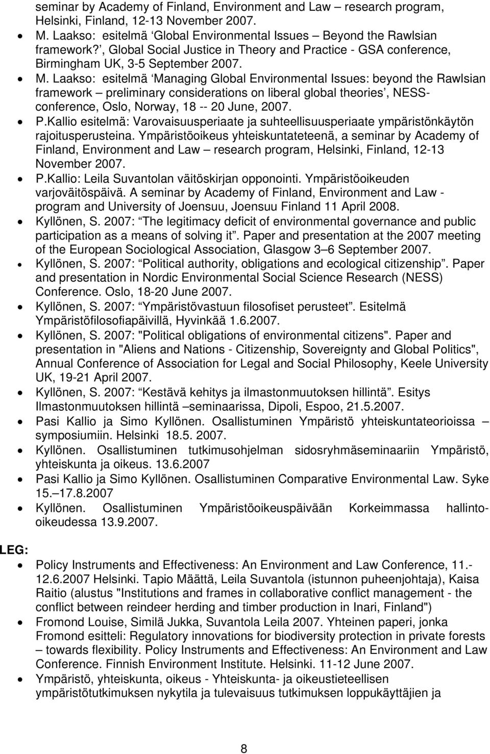 Laakso: esitelmä Managing Global Environmental Issues: beyond the Rawlsian framework preliminary considerations on liberal global theories, NESSconference, Oslo, Norway, 18 -- 20 June, 2007. P.