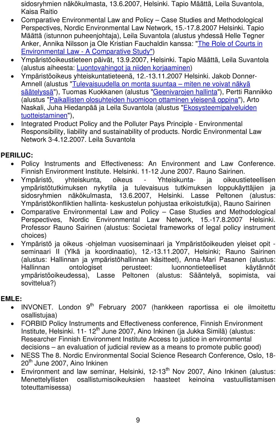 Tapio Määttä (istunnon puheenjohtaja), Leila Suvantola (alustus yhdessä Helle Tegner Anker, Annika Nilsson ja Ole Kristian Fauchaldin kanssa: "The Role of Courts in Environmental Law - A Comparative