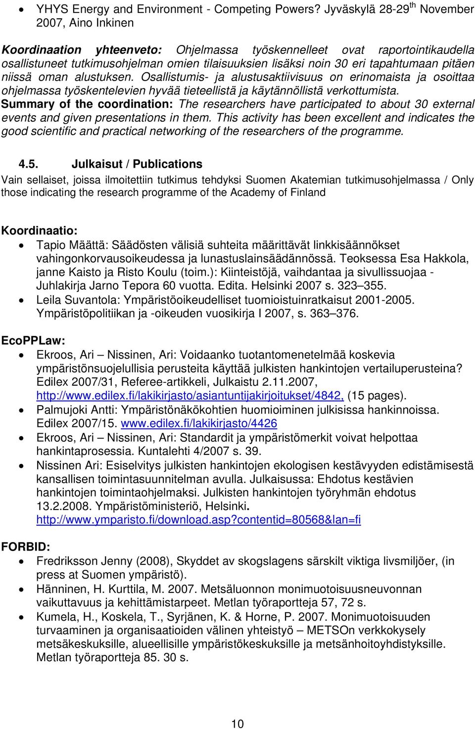 tapahtumaan pitäen niissä oman alustuksen. Osallistumis- ja alustusaktiivisuus on erinomaista ja osoittaa ohjelmassa työskentelevien hyvää tieteellistä ja käytännöllistä verkottumista.