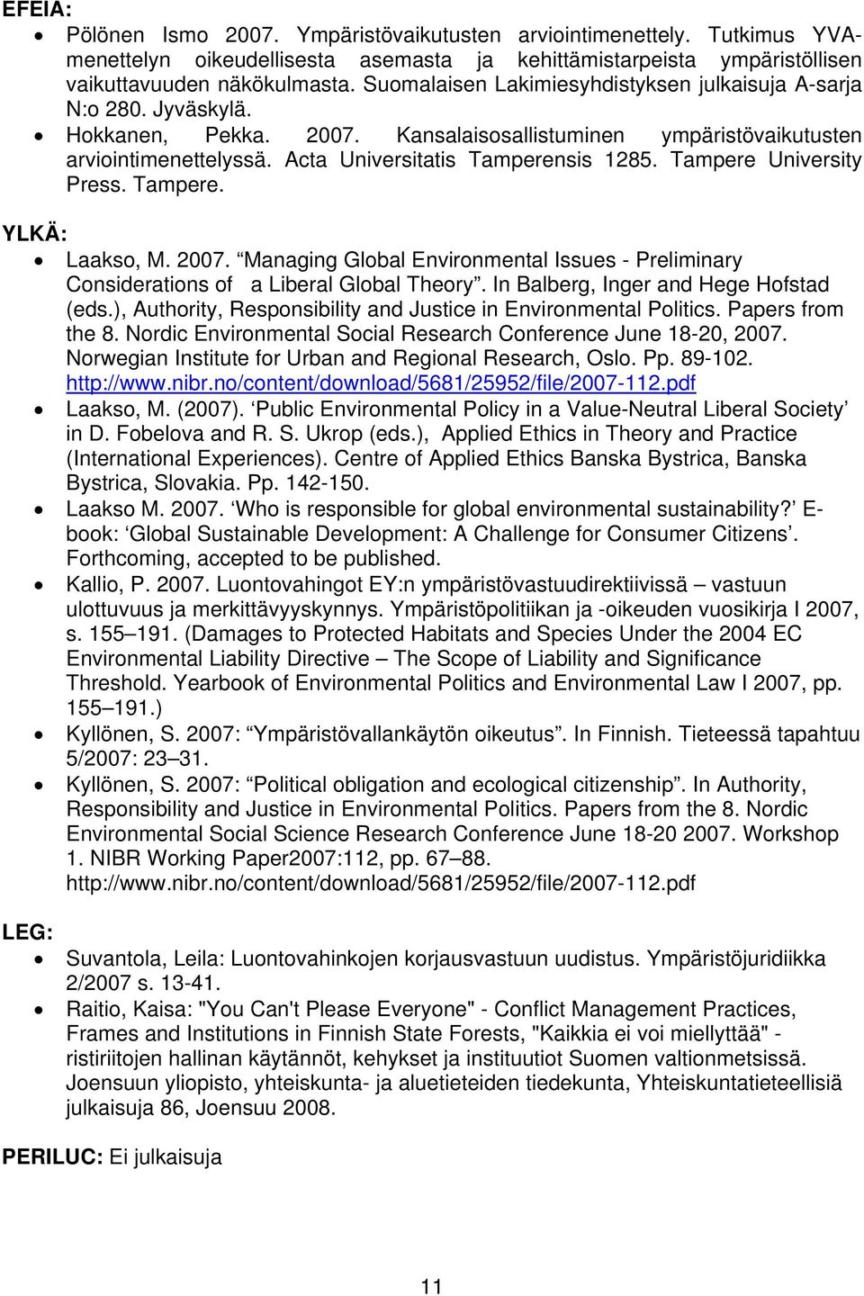 Tampere University Press. Tampere. YLKÄ: Laakso, M. 2007. Managing Global Environmental Issues - Preliminary Considerations of a Liberal Global Theory. In Balberg, Inger and Hege Hofstad (eds.