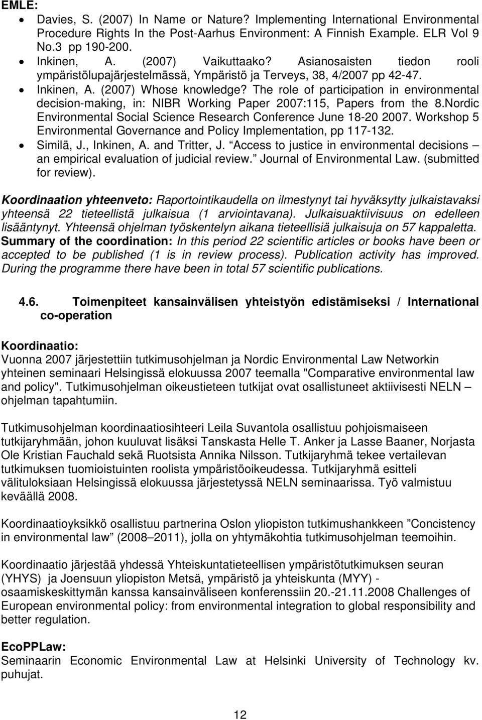 The role of participation in environmental decision-making, in: NIBR Working Paper 2007:115, Papers from the 8.Nordic Environmental Social Science Research Conference June 18-20 2007.