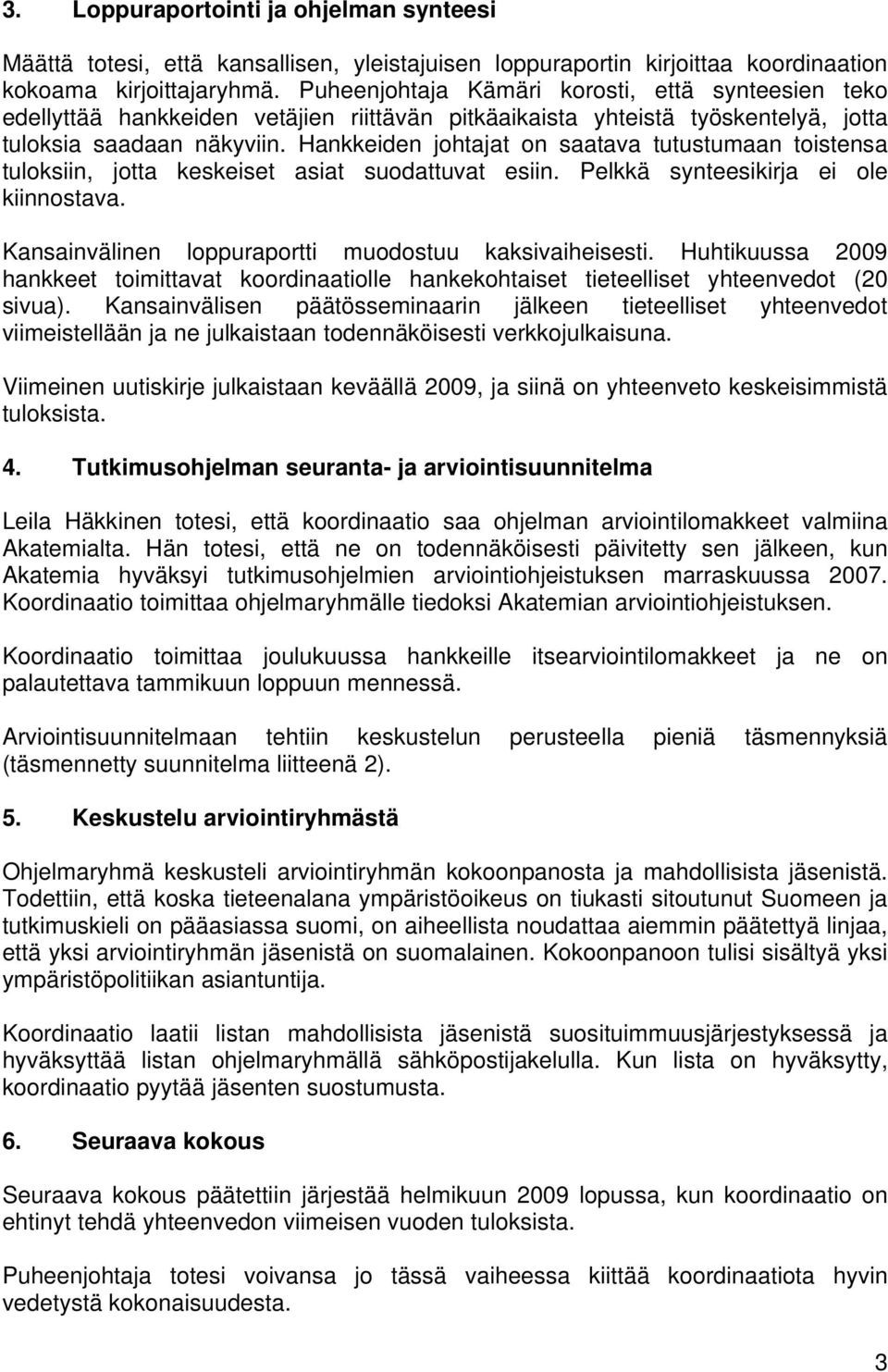 Hankkeiden johtajat on saatava tutustumaan toistensa tuloksiin, jotta keskeiset asiat suodattuvat esiin. Pelkkä synteesikirja ei ole kiinnostava.