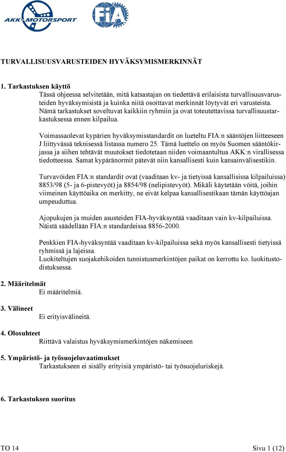 Nämä tarkastukset soveltuvat kaikkiin ryhmiin ja ovat toteutettavissa turvallisuustarkastuksessa ennen kilpailua.