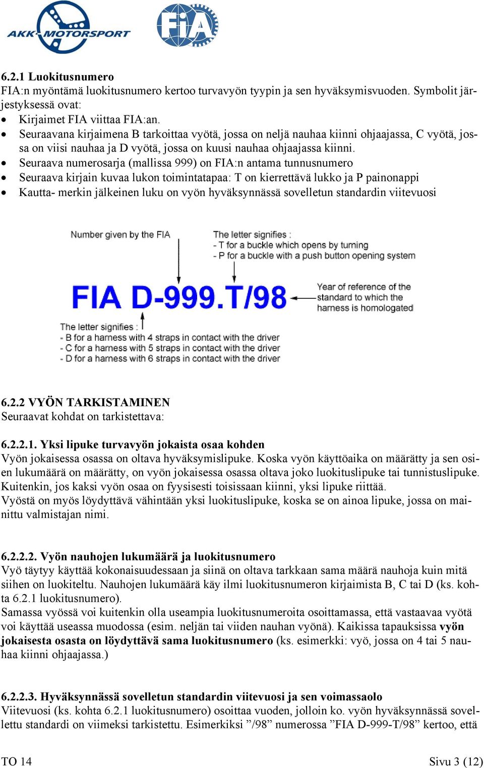 Seuraava numerosarja (mallissa 999) on FIA:n antama tunnusnumero Seuraava kirjain kuvaa lukon toimintatapaa: T on kierrettävä lukko ja P painonappi Kautta- merkin jälkeinen luku on vyön hyväksynnässä