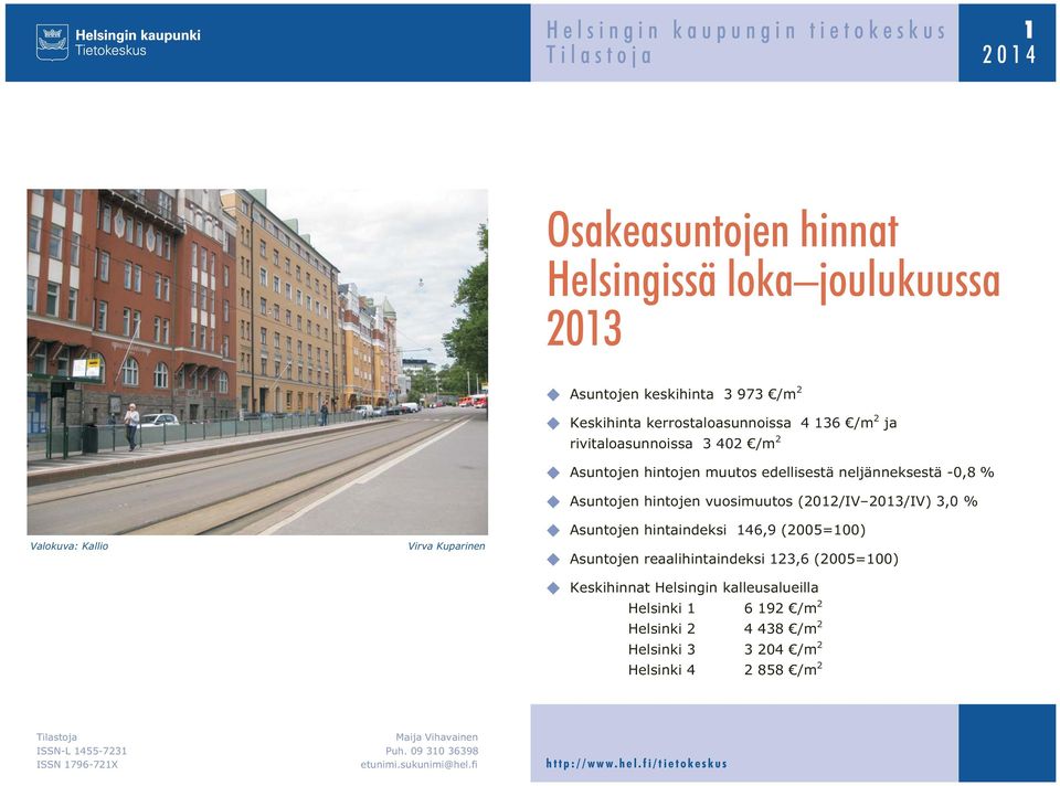 (2012/IV 2013/IV) 3,0 % Asuntojen hintaindeksi 146,9 (2005=100) Asuntojen reaalihintaindeksi 123,6 (2005=100) Keskihinnat Helsingin kalleusalueilla Helsinki 1 6 192 /m
