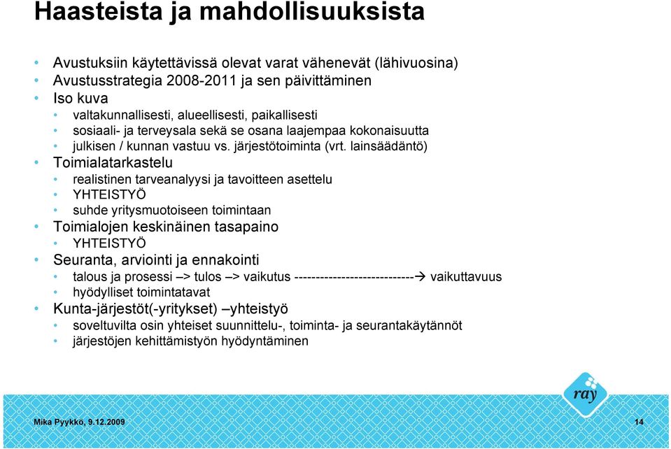 lainsäädäntö) Toimialatarkastelu realistinen tarveanalyysi ja tavoitteen asettelu YHTEISTYÖ suhde yritysmuotoiseen toimintaan Toimialojen keskinäinen tasapaino YHTEISTYÖ Seuranta, arviointi ja