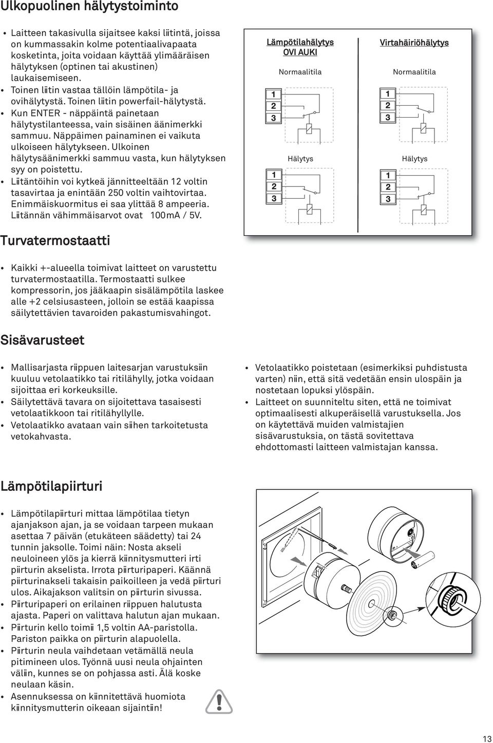 Kun ENTER - näppäintä painetaan hälytystilanteessa, vain sisäinen äänimerkki sammuu. Näppäimen painaminen ei vaikuta ulkoiseen hälytykseen.