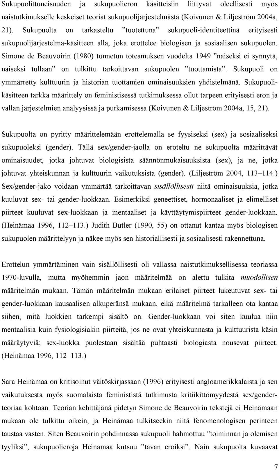 Simone de Beauvoirin (1980) tunnetun toteamuksen vuodelta 1949 naiseksi ei synnytä, naiseksi tullaan on tulkittu tarkoittavan sukupuolen tuottamista.